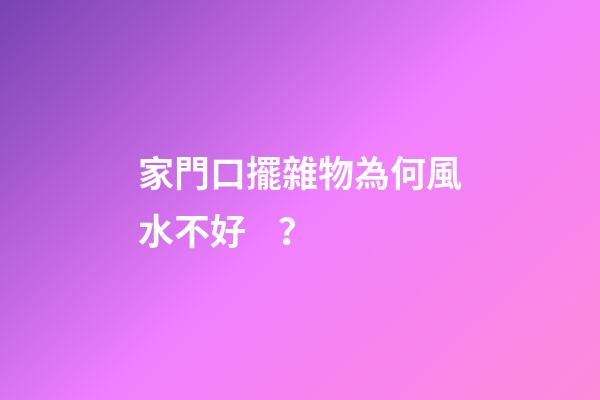 家門口擺雜物為何風水不好？